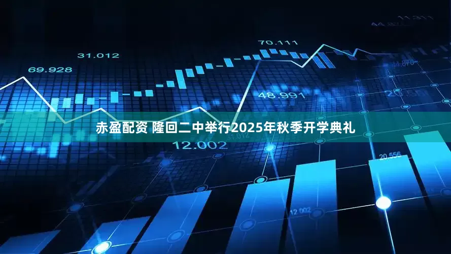 赤盈配资 隆回二中举行2025年秋季开学典礼