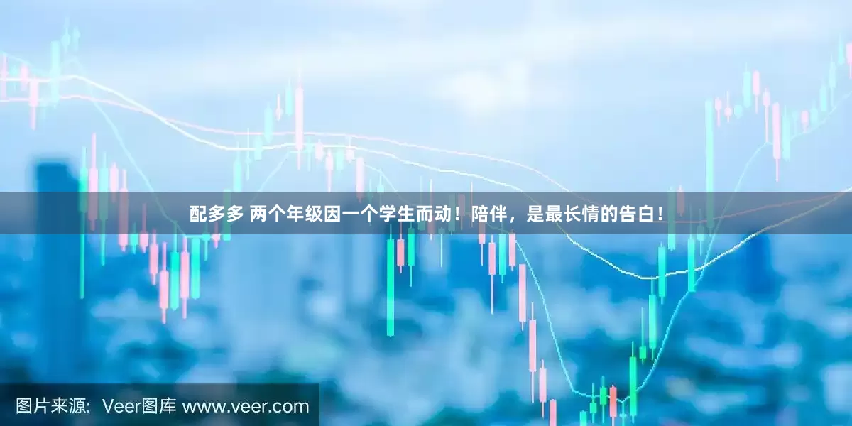 配多多 两个年级因一个学生而动！陪伴，是最长情的告白！