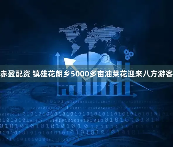 赤盈配资 镇雄花朗乡5000多亩油菜花迎来八方游客